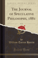 The Journal of Speculative Philosophy, 1881, Vol. 15 (Classic Reprint)