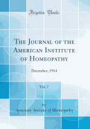 The Journal of the American Institute of Homeopathy, Vol. 7: December, 1914 (Classic Reprint)