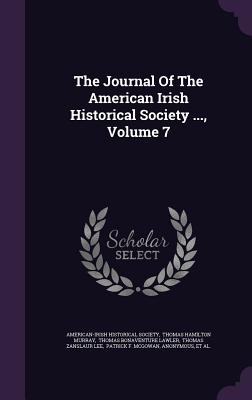 The Journal Of The American Irish Historical Society ..., Volume 7 - Society, American-Irish Historical, and Thomas Hamilton Murray (Creator), and Thomas Bonaventure Lawler (Creator)