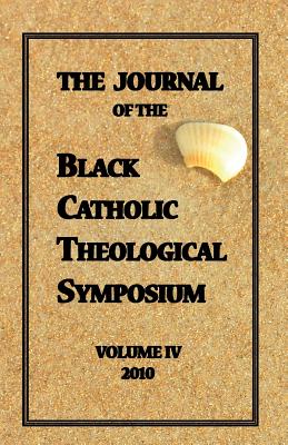 The Journal of The Black Catholic Theological Symposium Vol IV 2010 - Davis, Cyprian (Editor), and Flint-Hamilton, Kimberly (Editor), and Moore, Cecilia (Editor)