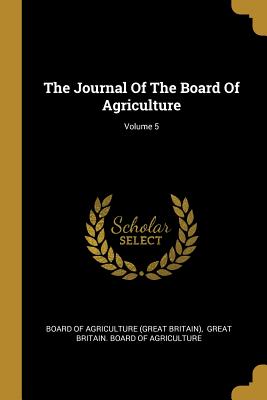 The Journal Of The Board Of Agriculture; Volume 5 - Board of Agriculture (Great Britain) (Creator), and Great Britain Board of Agriculture (Creator)