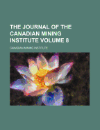 The Journal Of The Canadian Mining Institute; Volume 8