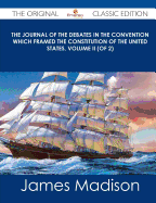 The Journal of the Debates in the Convention Which Framed the Constitution of the United States, Volume II (of 2) - The Original Classic Edition