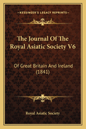 The Journal of the Royal Asiatic Society V6: Of Great Britain and Ireland (1841)