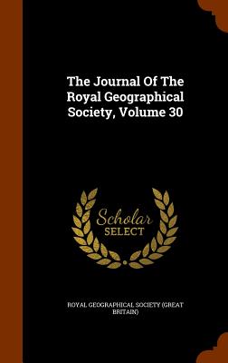 The Journal Of The Royal Geographical Society, Volume 30 - Royal Geographical Society (Great Britai (Creator)