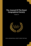 The Journal Of The Royal Geographical Society; Volume 44