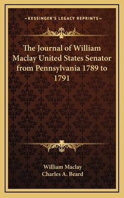 The Journal of William Maclay United States Senator from Pennsylvania 1789 to 1791 - Maclay, William, and Beard, Charles a (Introduction by)