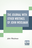 The Journal With Other Writings Of John Woolman: With An Introduction By Vida D. Scudder Edited By Ernest Rhys