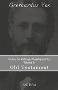 The Journal Writings of Geerhardus Vos, Volume 4: Old Testament
