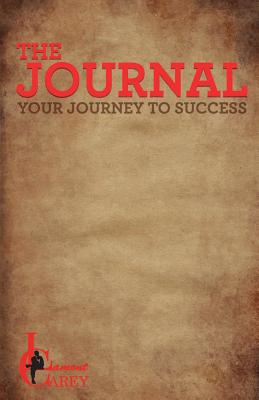 The Journal: Your Journey to Success - Carey, Lamont, and Lashelle, Tamika (Editor), and Lindsay, Lisa (Editor)
