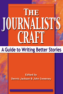 The Journalist's Craft: A Guide to Writing Better Stories