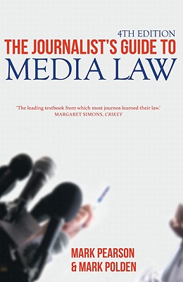 The Journalist's Guide to Media Law - Pearson, Mark, and Polden, Mark