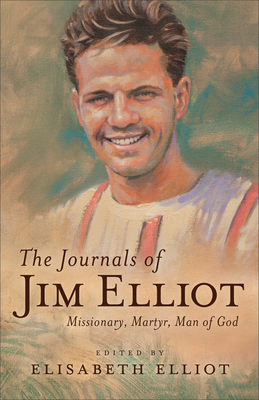 The Journals of Jim Elliot: Missionary, Martyr, Man of God - Elliot, Elisabeth (Editor)