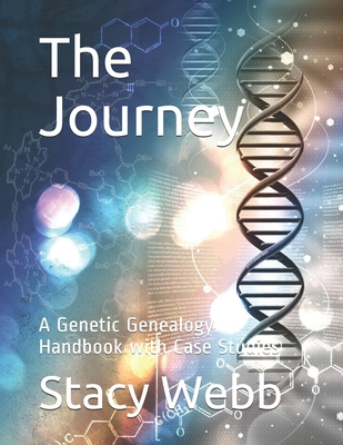 The Journey: A Genetic Genealogy Handbook with Case Studies - Webb, Stacy R