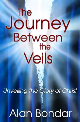 The Journey Between the Veils: Unveiling the Glory of Christ - Bondar, Alan