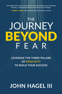 The Journey Beyond Fear: Leverage the Three Pillars of Positivity to Build Your Success