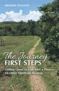 The Journey: First Steps: Getting Closer to God After a Divorce Or Other Significant Breakup