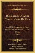 The Journey of Alvar Nuez Cabeza De Vaca and His Companions from Florida to the Pacific, 1528-1536