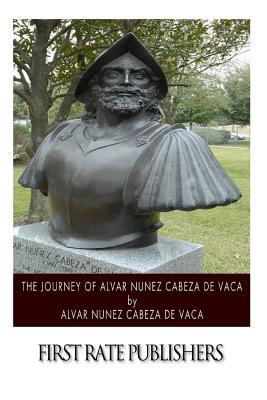 The Journey of Alvar Nunez Cabeza de Vaca - De Vaca, Alvar Nunez Cabeza, and Bandelier, Fanny (Translated by)