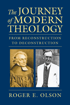 The Journey of Modern Theology: From Reconstruction to Deconstruction - Olson, Roger E