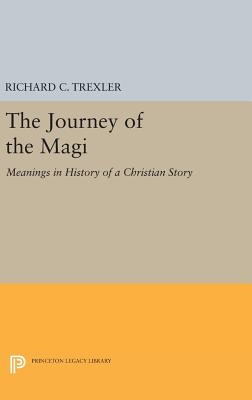 The Journey of the Magi: Meanings in History of a Christian Story - Trexler, Richard C.