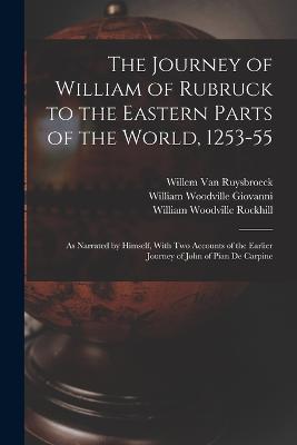 The Journey of William of Rubruck to the Eastern Parts of the World, 1253-55: As Narrated by Himself, With Two Accounts of the Earlier Journey of John of Pian De Carpine - Rockhill, William Woodville, and Van Ruysbroeck, Willem, and Giovanni, William Woodville