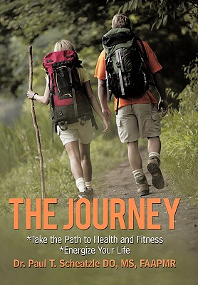 The Journey: Take the Path to Health and Fitness - Scheatzle DO MS FAAPMR, Dr. Paul T.