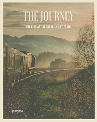 The Journey: The Fine Art of Travelling by Train - Galindo, Michelle (Editor)
