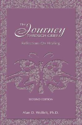 The Journey Through Grief: Reflections on Healing - Wolfelt, Alan D, Dr., PhD