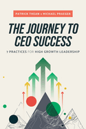 The Journey to CEO Success: 7 Practices for High Growth Leadership