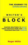 The Journey to Overcoming Writer's Block: Master Routines to Boost Your Creative Mind and Cure Procrastination Forever