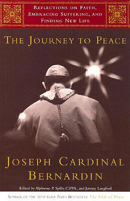 The Journey to Peace: Reflections on Faith, Embracing Suffering, and Finding New Life - Bernardin, Joseph, Cardinal, and Spilly, Alphonse, and Langford, Jeremy