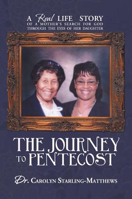 The Journey to Pentecost: A Real Life Story of a Mother's Search for God Through the Eyes of Her Daughter - Starling-Matthews, Carolyn, Dr.