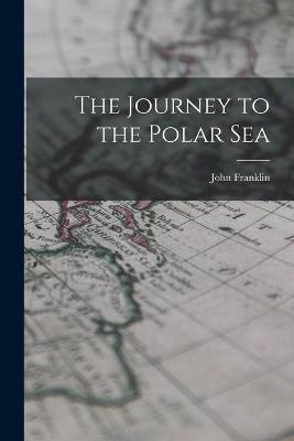 The Journey to the Polar Sea - Franklin, John