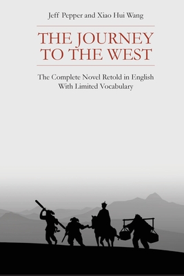 The Journey to the West: The Complete Novel Retold in English With Limited Vocabulary - Pepper, Jeff, and Wang, Xiao Hui