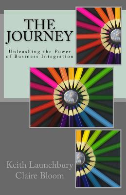 The Journey: Unleashing the Power of Business Integration - Bloom, Claire, and Launchbury, Keith