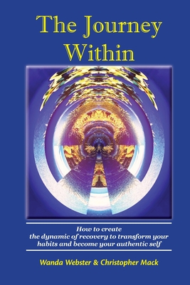 The Journey Within: How to create the dynamic of recovery to transform your habits and become your authentic self - Webster, Wanda, and Mack, Christopher