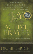 The Joy of Active Prayer: Your Access to the Almighty - Bright, Bill, and Lucado, Max (Foreword by)