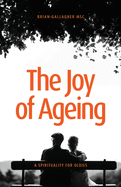 The Joy of Ageing: A Spirituality for Oldies