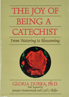 The Joy of Being a Catechist: From Watering to Blossoming - Durka, Gloria