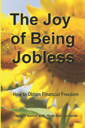 The Joy of Being Jobless: How to Obtain Financial Freedom