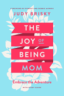 The Joy of Being Mom: Embrace the Adventure