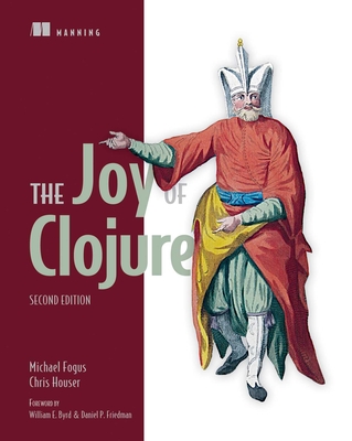 The Joy of Clojure - Fogus, Michael, and Houser, Chris