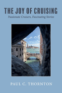 The Joy of Cruising: Passionate Cruisers, Fascinating Stories Volume 1