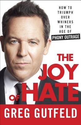 The Joy of Hate: How to Triumph Over Whiners in the Age of Phony Outrage - Gutfeld, Greg