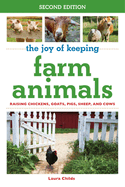The Joy of Keeping Farm Animals: Raising Chickens, Goats, Pigs, Sheep, and Cows