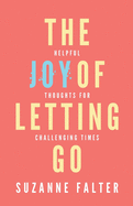 The Joy of Letting Go: Helpful Thoughts for Challenging Times