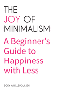 The Joy of Minimalism: A Beginner's Guide to Happiness with Less (Compulsive Behavior, Hoarding, Decluttering, Organizing, Affirmations, Simplicity)