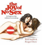 The Joy of No Sex: A Guide to Life Without Lovemaking - Smith, Will, and Drew, Roger
