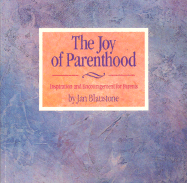 The Joy of Parenthood: Inspiration and Encouragement for Parents - Blaustone, Jan